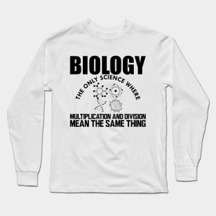 Biology the only science where multiplication and division mean the same thing Long Sleeve T-Shirt